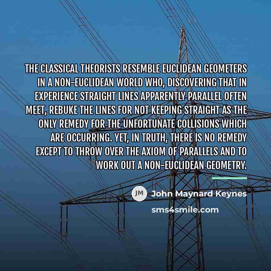 “The classical theorists resemble Euclidean geometers in a non-Euclidean world…” quote by John Maynard Keynes