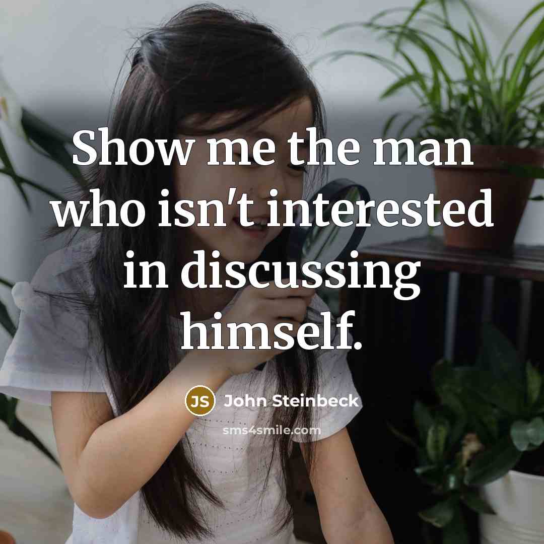 “Show me the man who isn't interested in discussing himself.…” quote by John Steinbeck