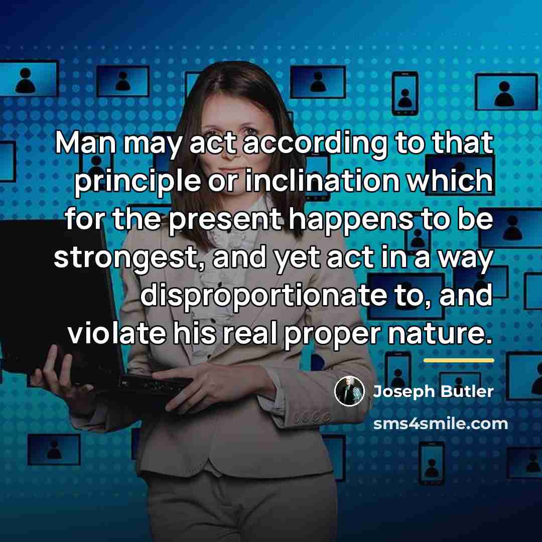 “Man may act according to that principle or inclination which…” quote by Joseph Butler