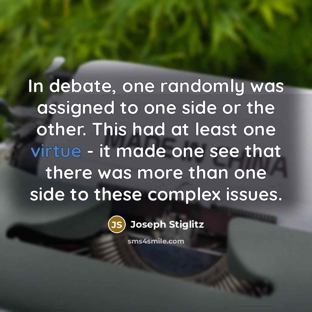 “In debate, one randomly was assigned to one side or…” quote by Joseph Stiglitz