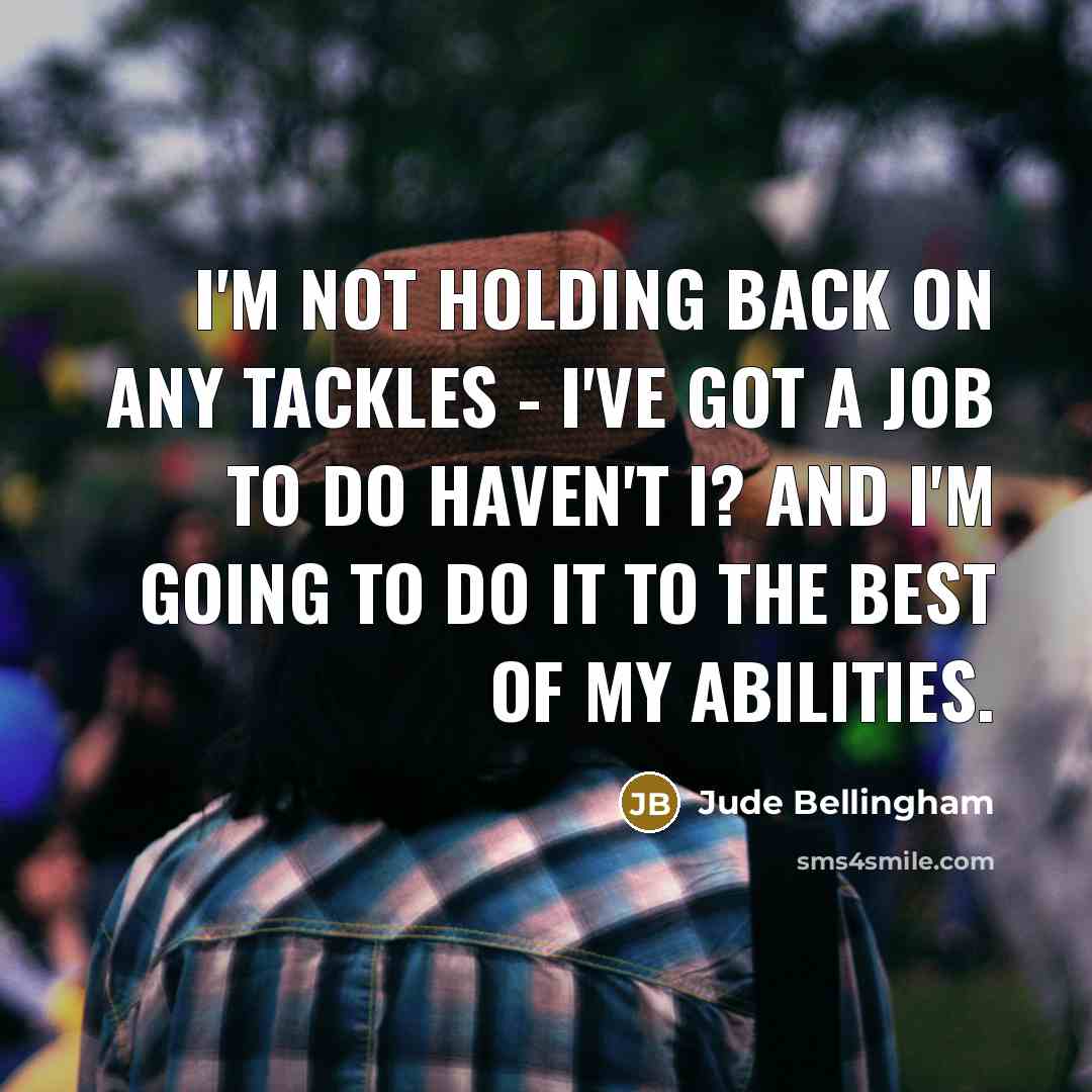 “I'm not holding back on any tackles - I've got…” quote by Jude Bellingham