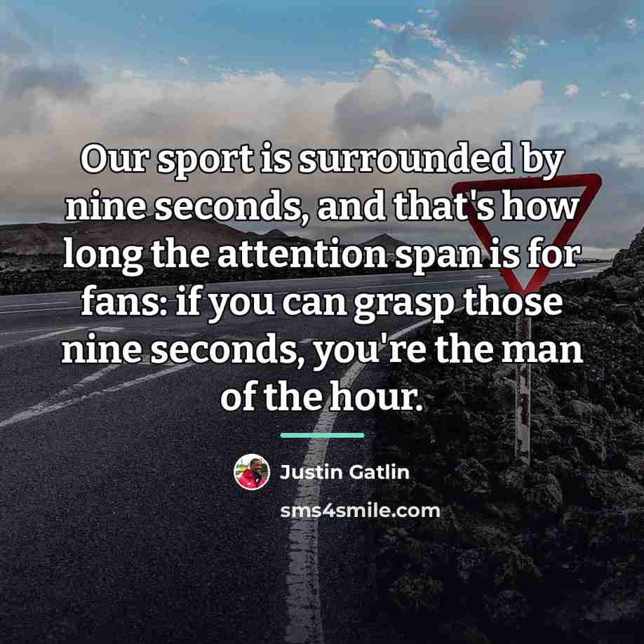 “Our sport is surrounded by nine seconds, and that's how…” quote by Justin Gatlin