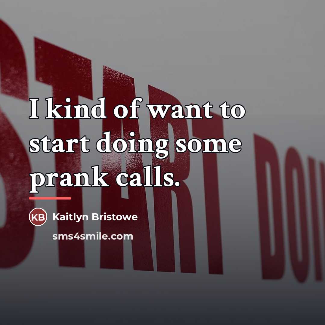 “I kind of want to start doing some prank calls.…” quote by Kaitlyn Bristowe