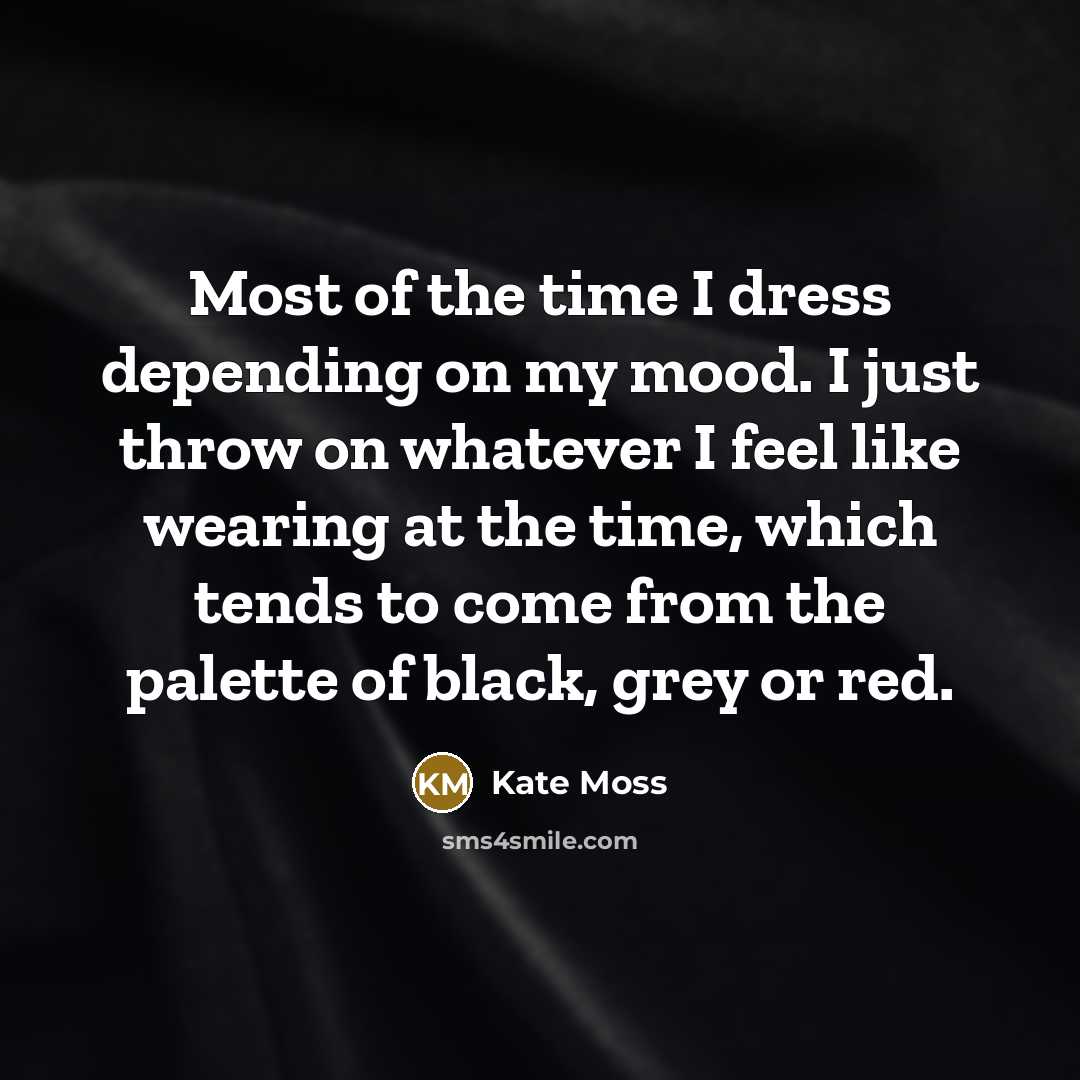 “Most of the time I dress depending on my mood.…” quote by Kate Moss