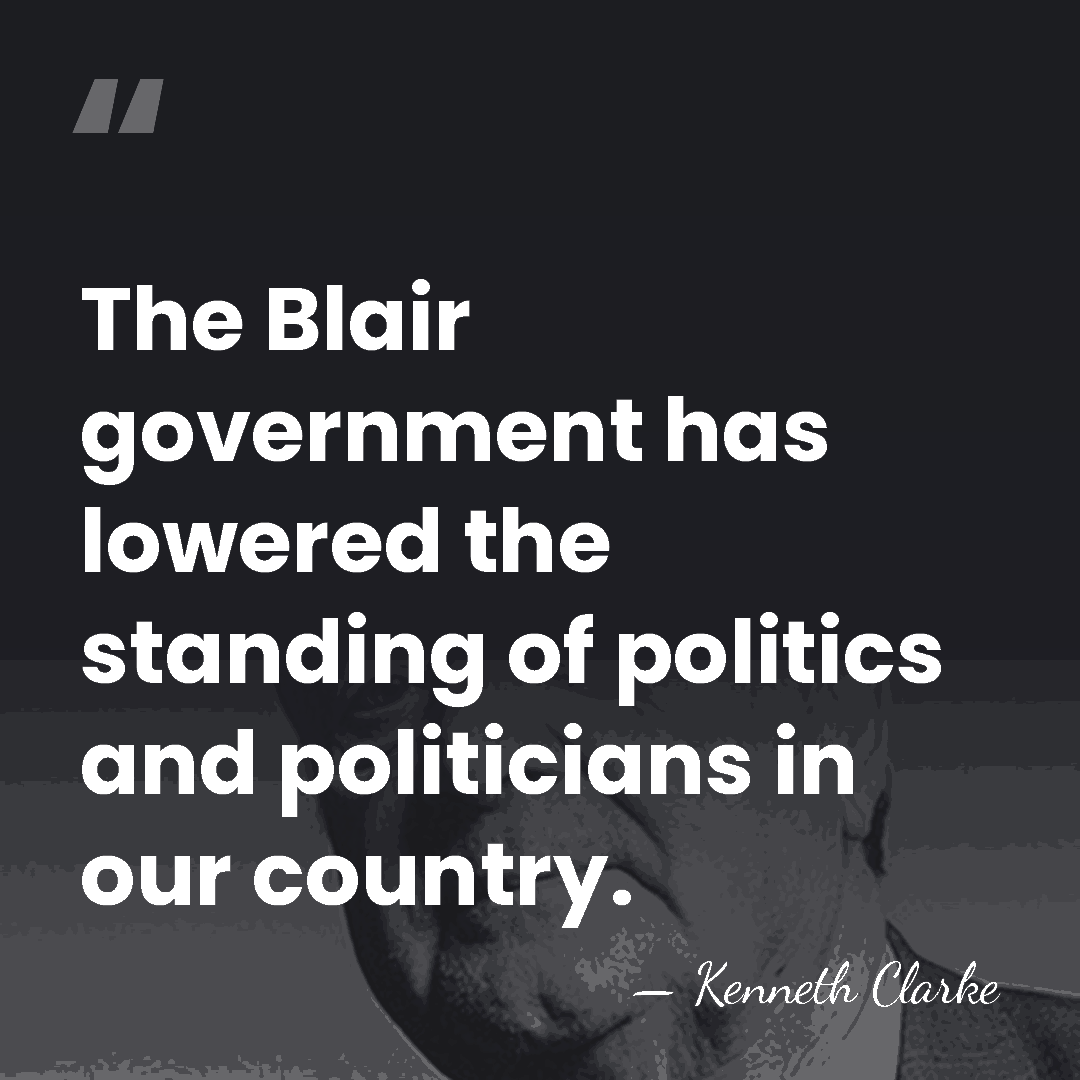 The Blair government has lowered the standing of politics and politicians in&hellip; - Kenneth Clarke