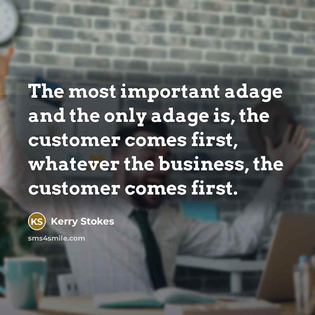 “The most important adage and the only adage is, the…” quote by Kerry Stokes