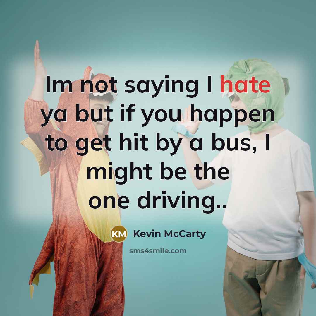 “Im not saying I hate ya but if you happen…” quote by Kevin McCarty