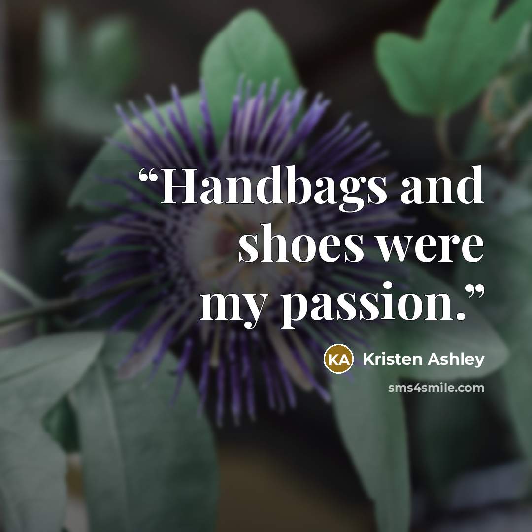 “Handbags and shoes were my passion.” quote by Kristen Ashley