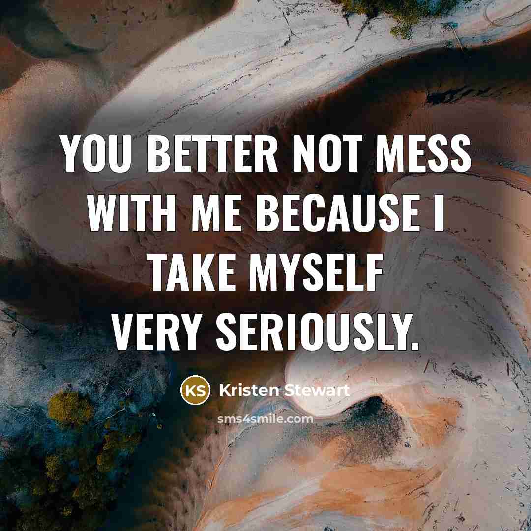 “You better not mess with me because I take myself…” quote by Kristen Stewart