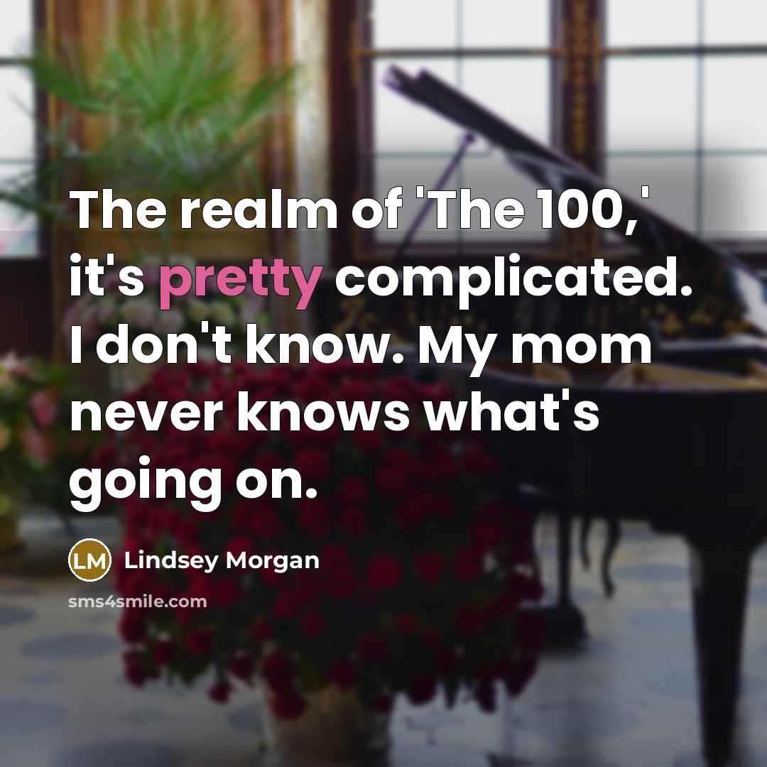 “The realm of 'The 100,' it's pretty complicated. I don't…” quote by Lindsey Morgan