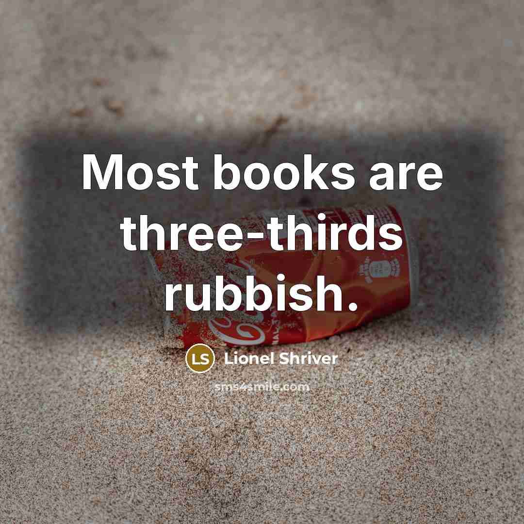 “Most books are three-thirds rubbish.…” quote by Lionel Shriver