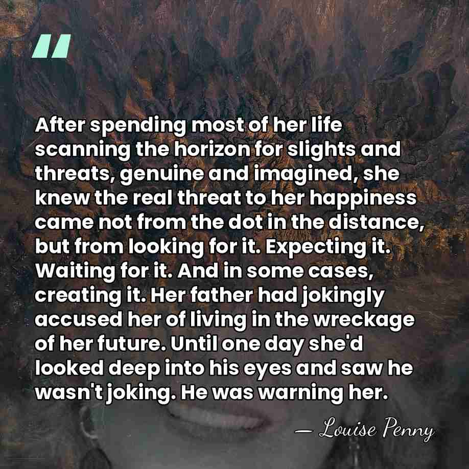 After spending most of her life scanning the horizon for slights and&hellip; - Louise Penny