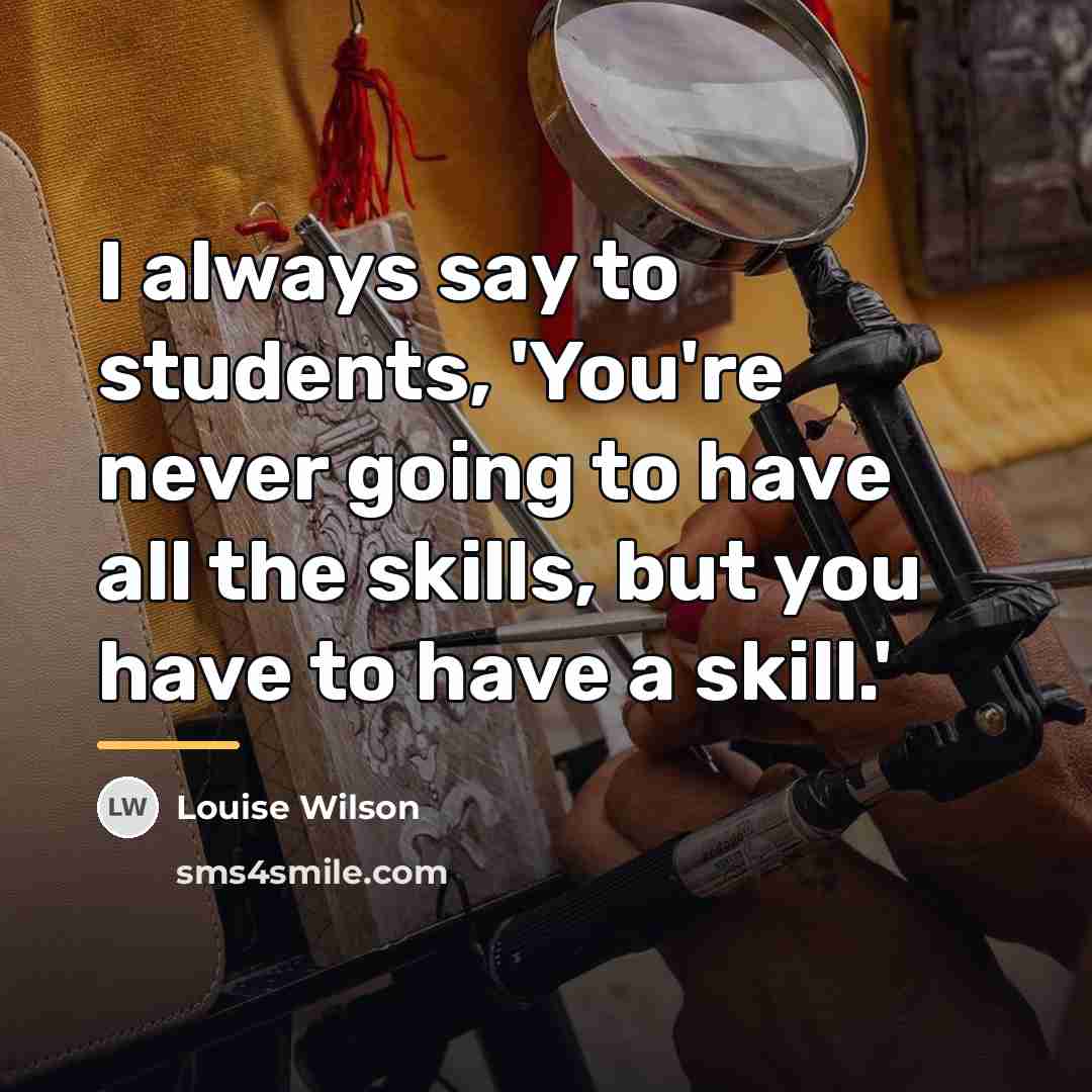 “I always say to students, 'You're never going to have…” quote by Louise Wilson