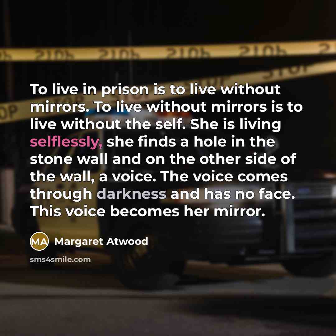 “To live in prison is to live without mirrors. To…” quote by Margaret Atwood