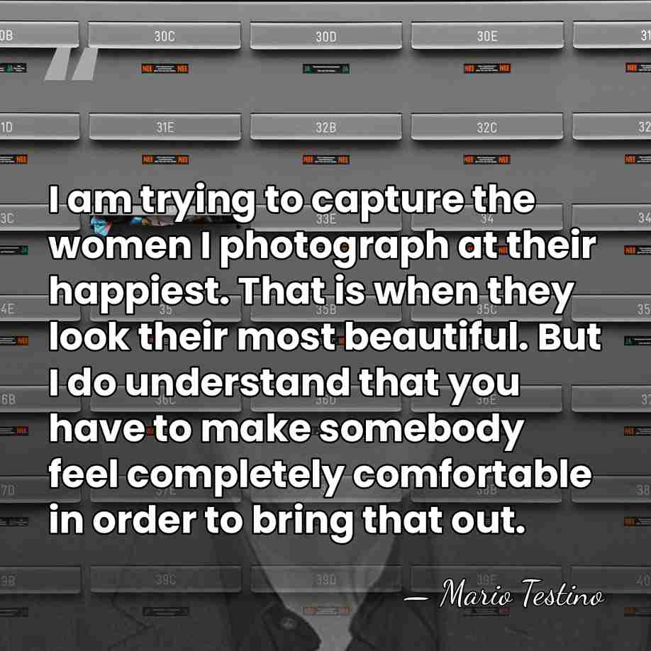 I am trying to capture the women I photograph at their happiest.&hellip; - Mario Testino
