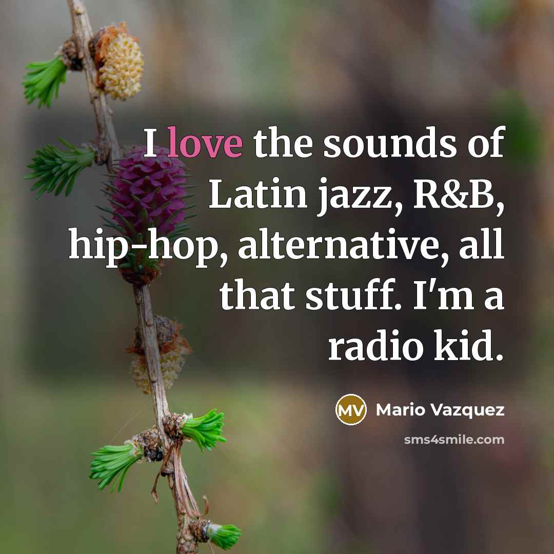 “I love the sounds of Latin jazz, R&B, hip-hop, alternative,…” quote by Mario Vazquez