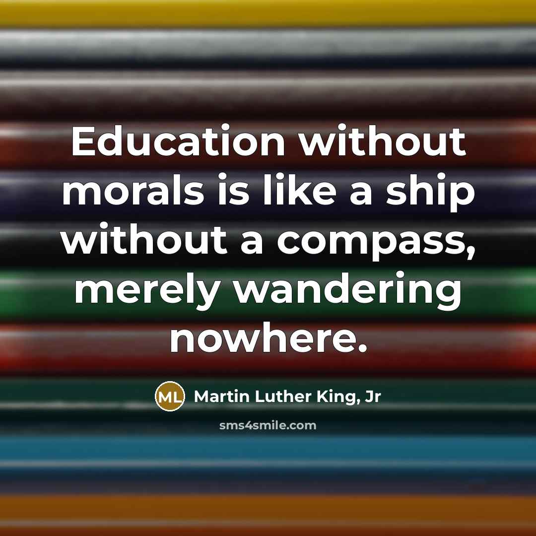 “Education without morals is like a ship without a compass,…” quote by Martin Luther King, Jr
