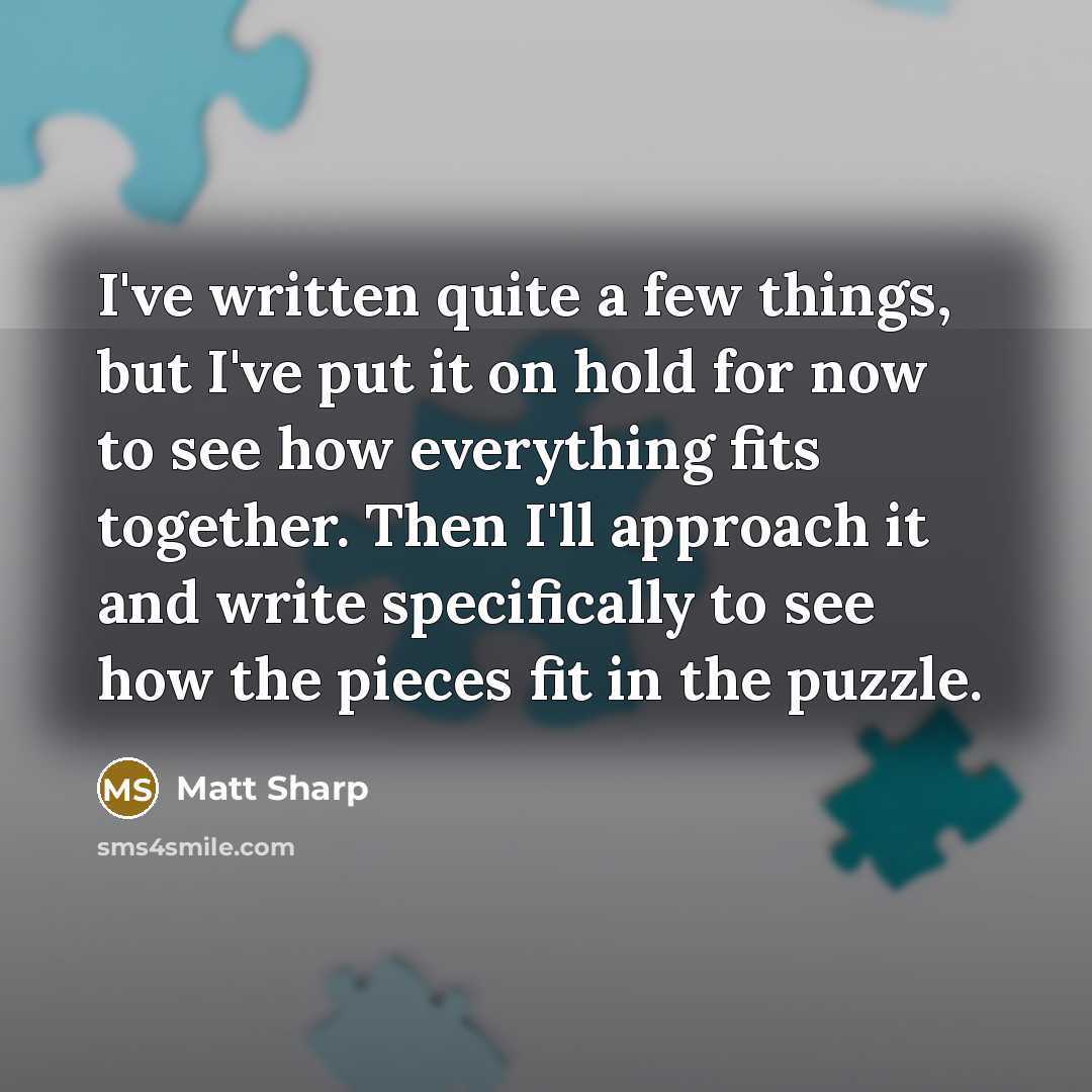 “I've written quite a few things, but I've put it…” quote by Matt Sharp
