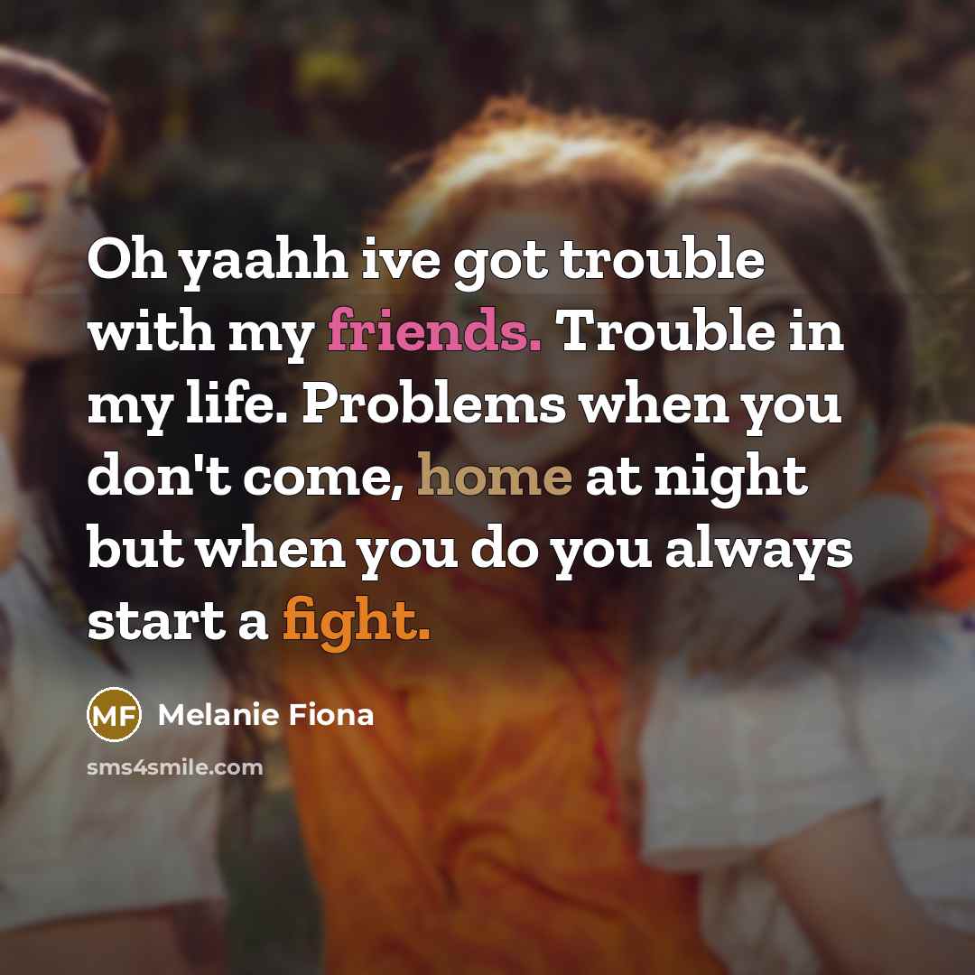 “Oh yaahh ive got trouble with my friends. Trouble in…” quote by Melanie Fiona