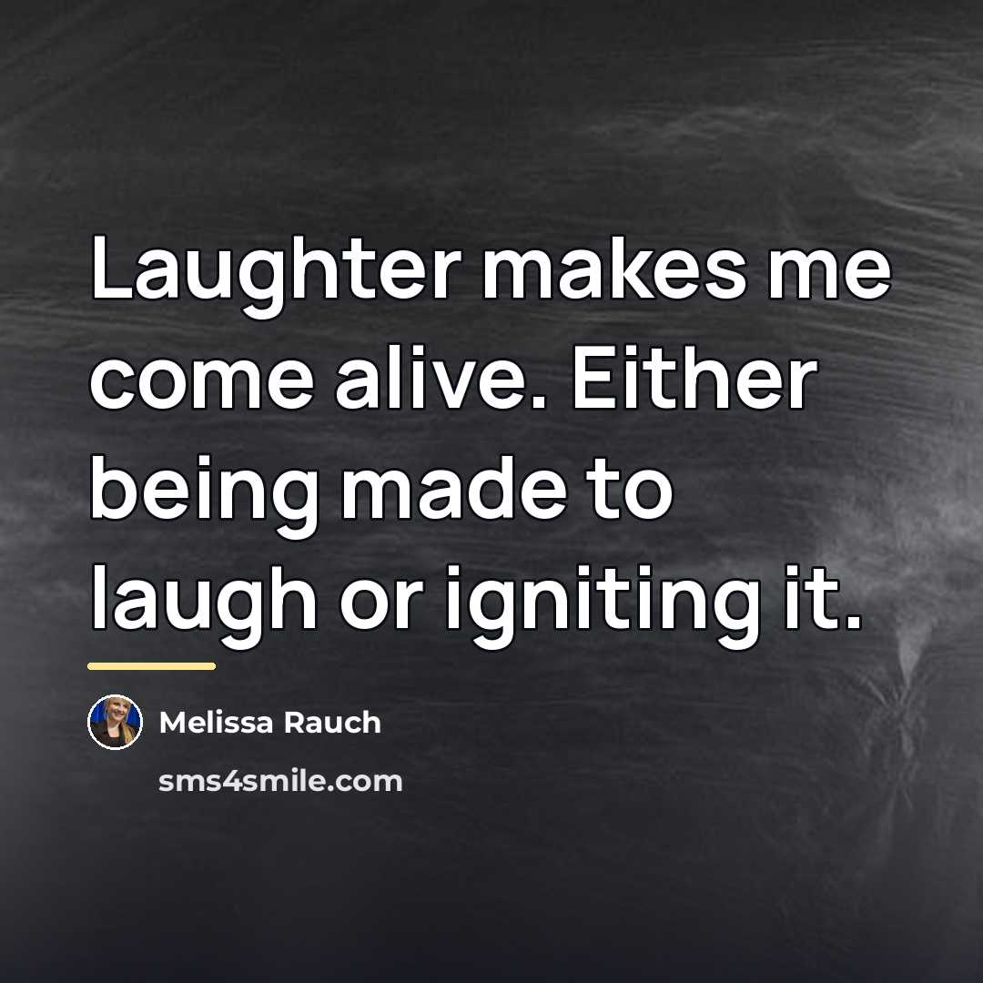 “Laughter makes me come alive. Either being made to laugh…” quote by Melissa Rauch