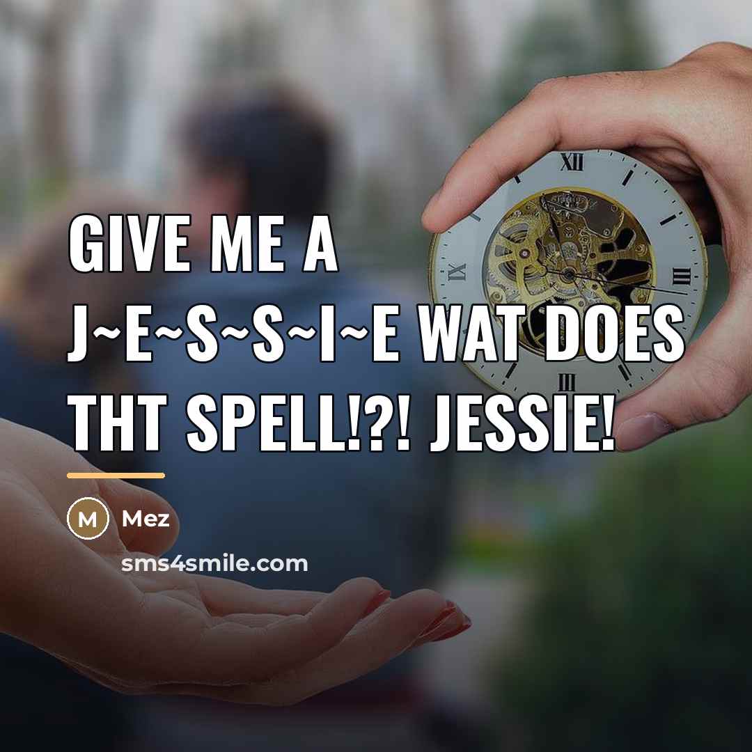 “Give ME a J~E~S~S~I~E Wat does tht spell!?! JESSIE!…” quote by Mez