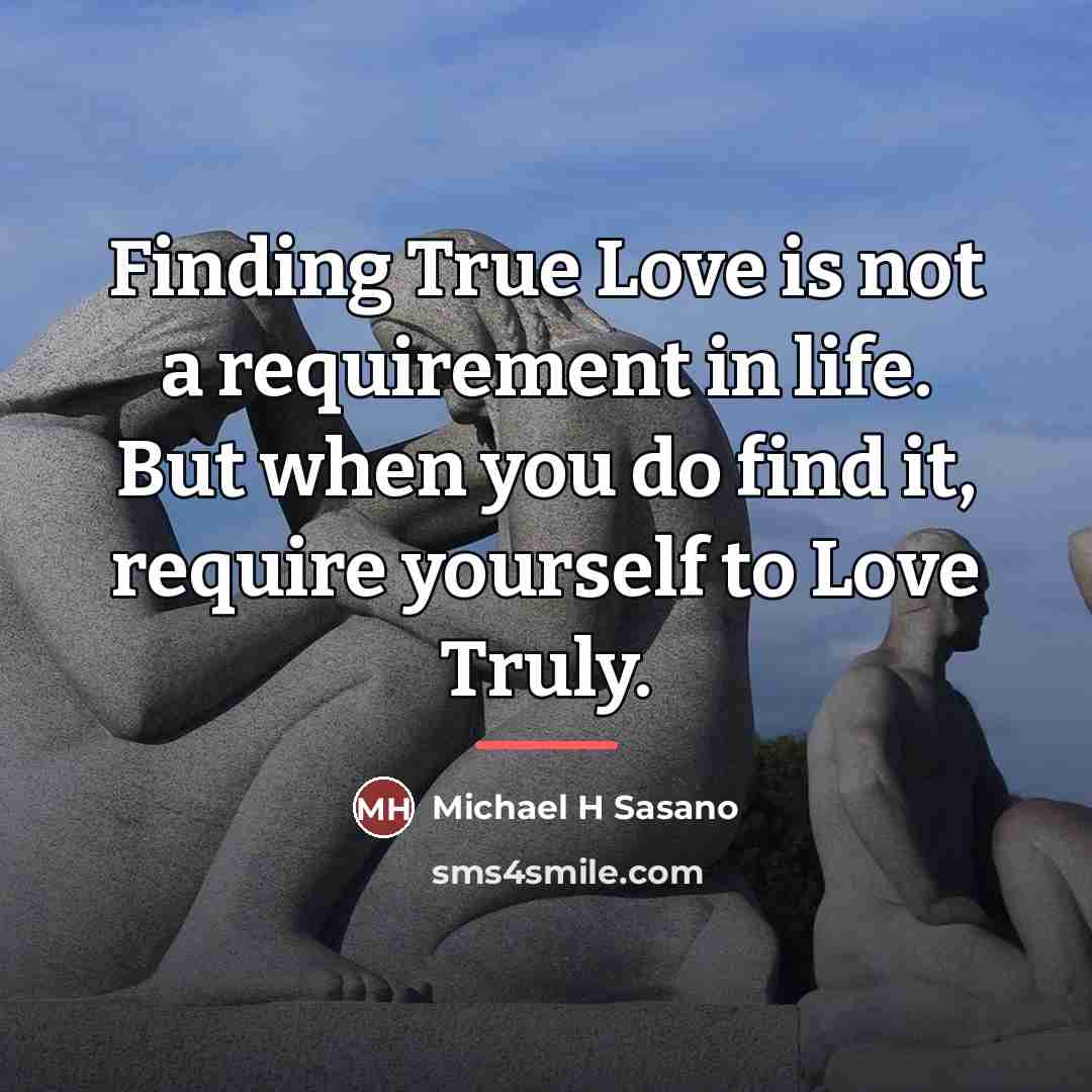“Finding True Love is not a requirement in life. But…” quote by Michael H Sasano