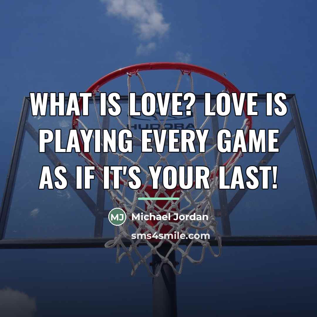 “What is love? Love is playing every game as if…” quote by Michael Jordan