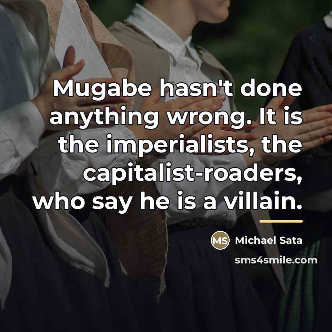 “Mugabe hasn't done anything wrong. It is the imperialists, the…” quote by Michael Sata