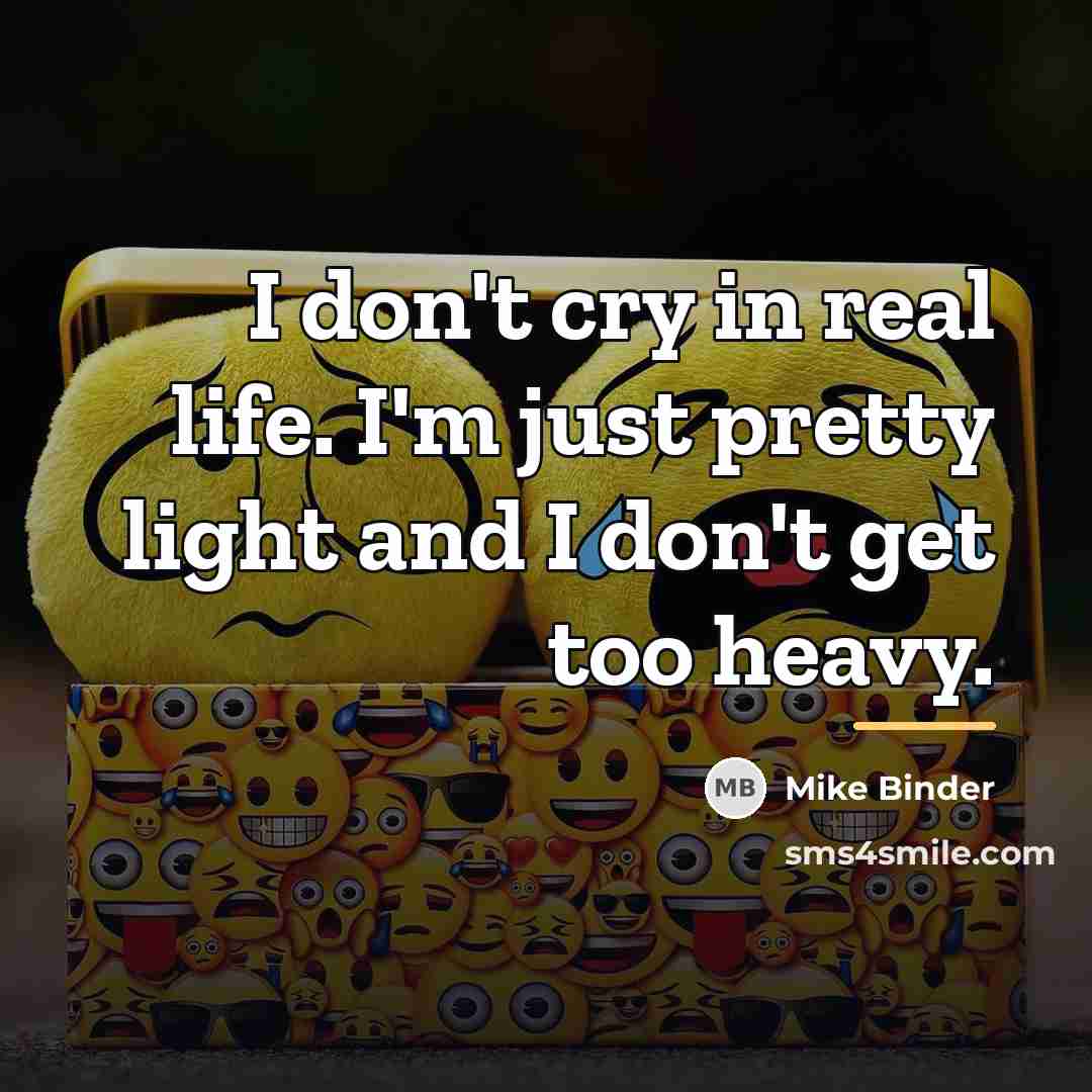 “I don't cry in real life. I'm just pretty light…” quote by Mike Binder