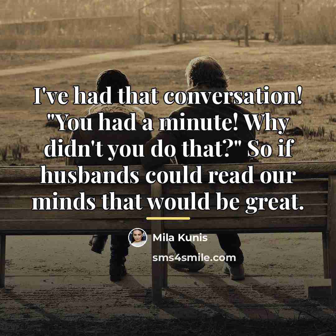 “I've had that conversation! "You had a minute! Why didn't…” quote by Mila Kunis