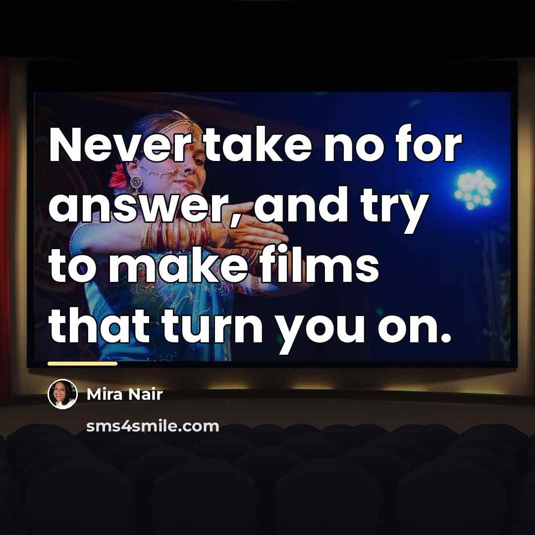 “Never take no for answer, and try to make films…” quote by Mira Nair