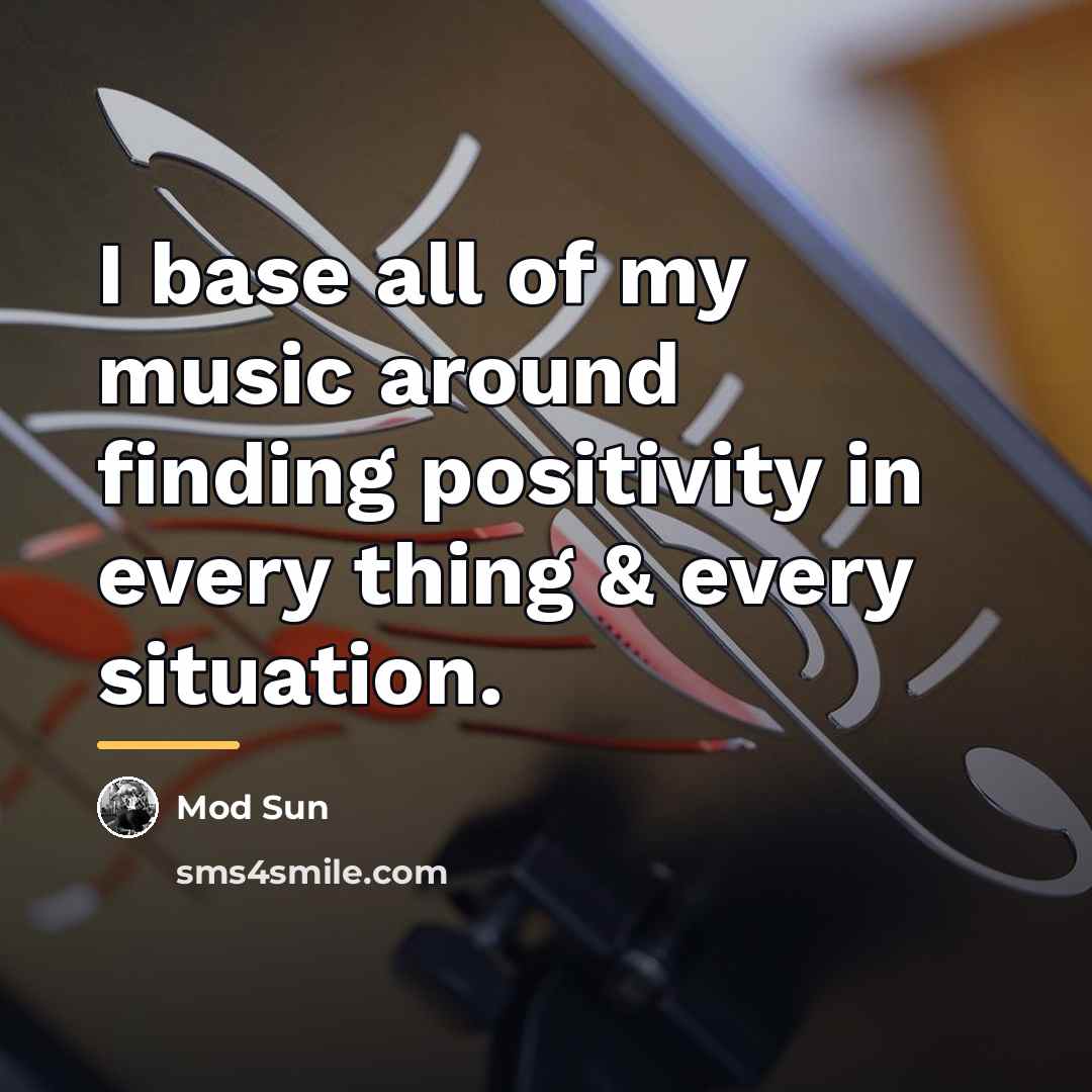 “I base all of my music around finding positivity in…” quote by Mod Sun