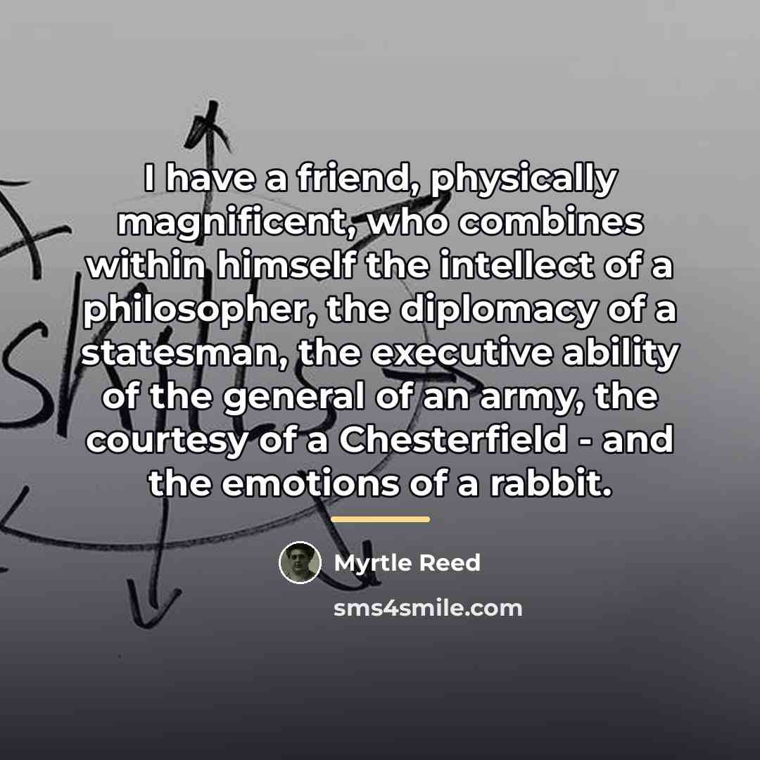 “I have a friend, physically magnificent, who combines within himself…” quote by Myrtle Reed