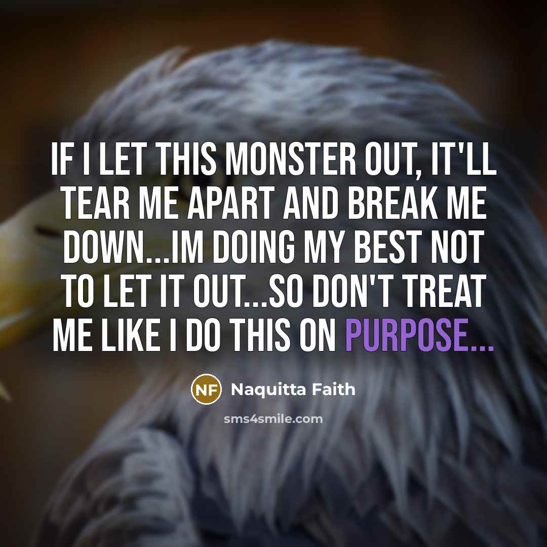 “If I let this monster out, it'll tear me apart…” quote by Naquitta Faith