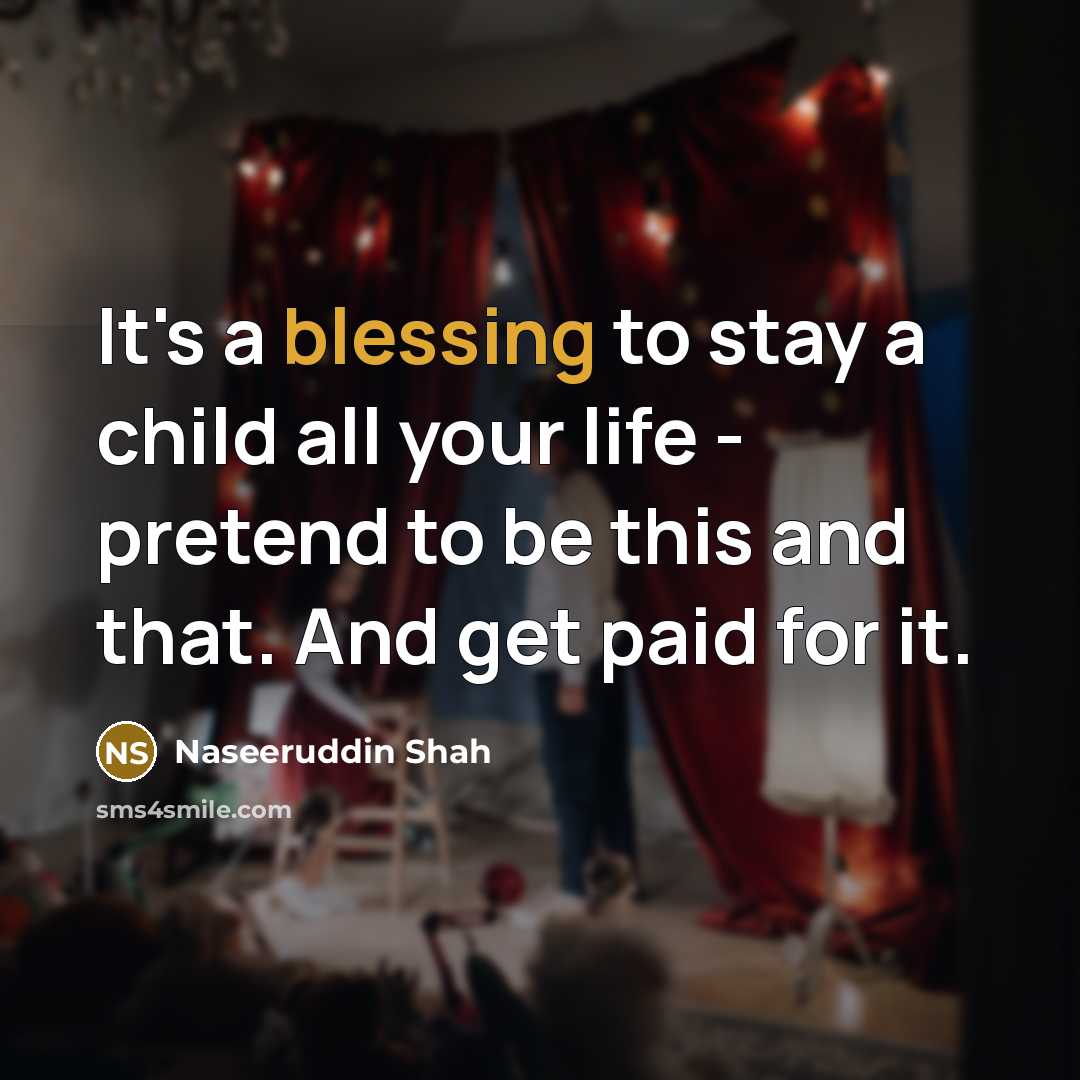 “It's a blessing to stay a child all your life…” quote by Naseeruddin Shah