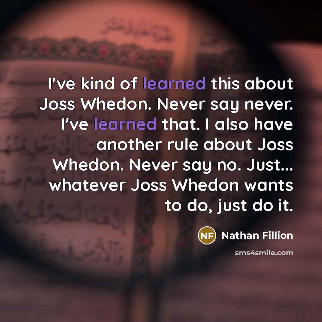 “I've kind of learned this about Joss Whedon. Never say…” quote by Nathan Fillion