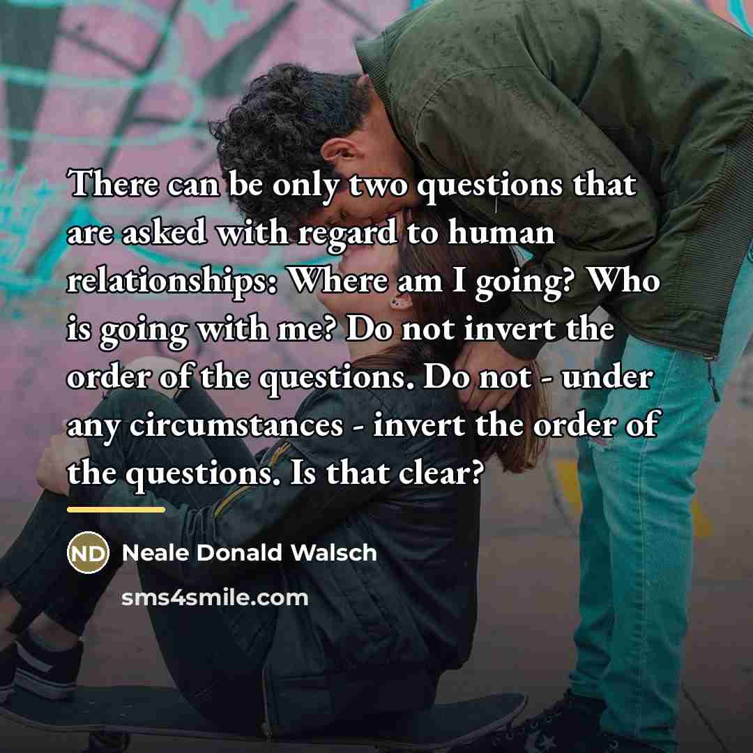 “There can be only two questions that are asked with…” quote by Neale Donald Walsch