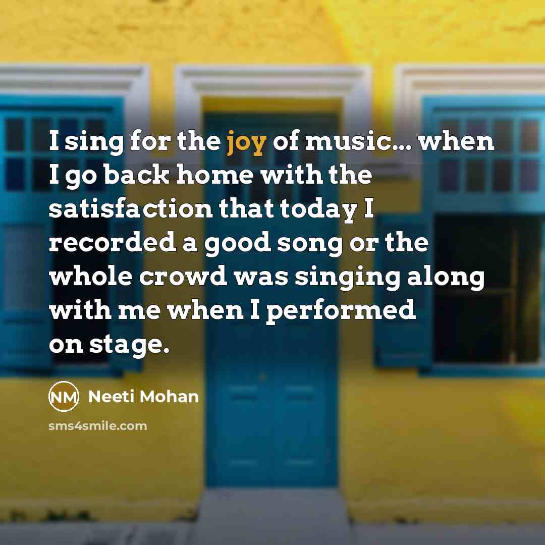 “I sing for the joy of music... when I go…” quote by Neeti Mohan