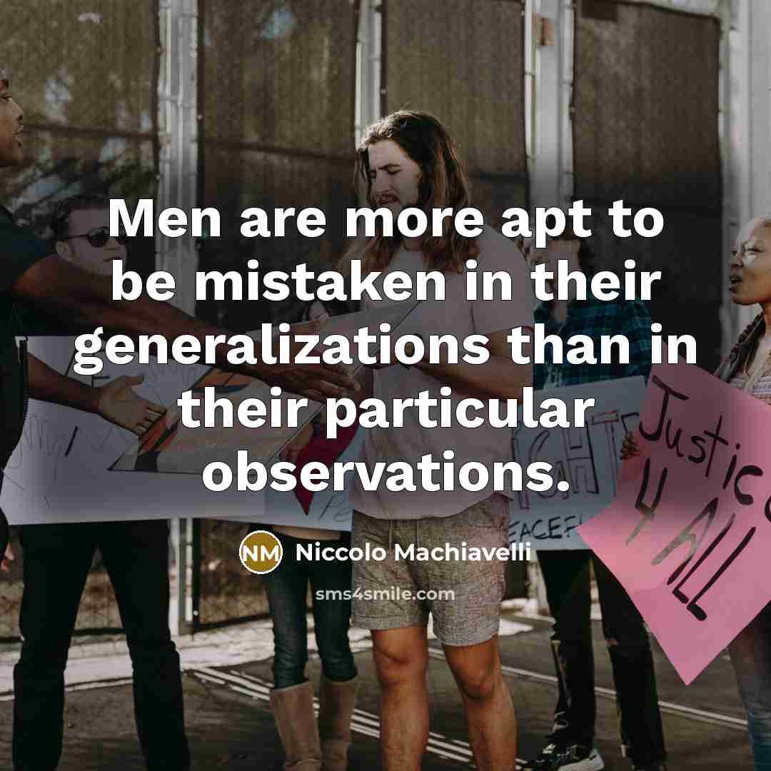 “Men are more apt to be mistaken in their generalizations…” quote by Niccolo Machiavelli