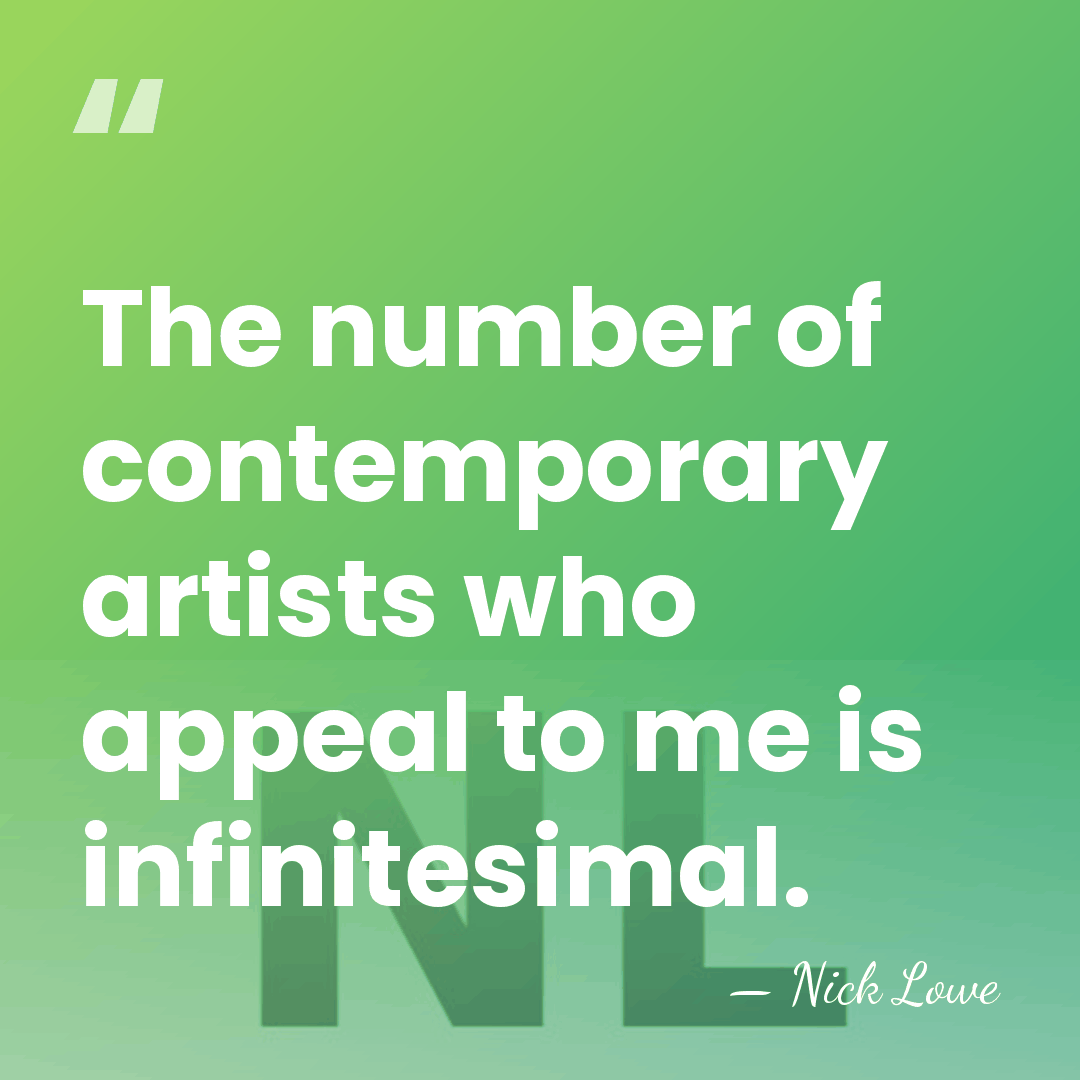 The number of contemporary artists who appeal to me is infinitesimal. - Nick Lowe