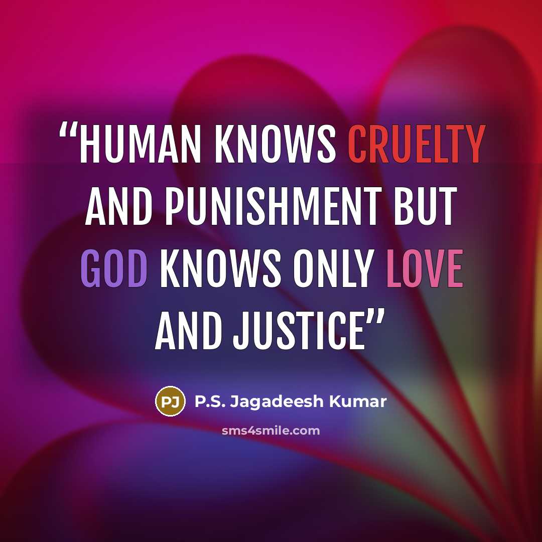 “Human knows cruelty and punishment but God knows only love and justice” quote by P.S. Jagadeesh Kumar