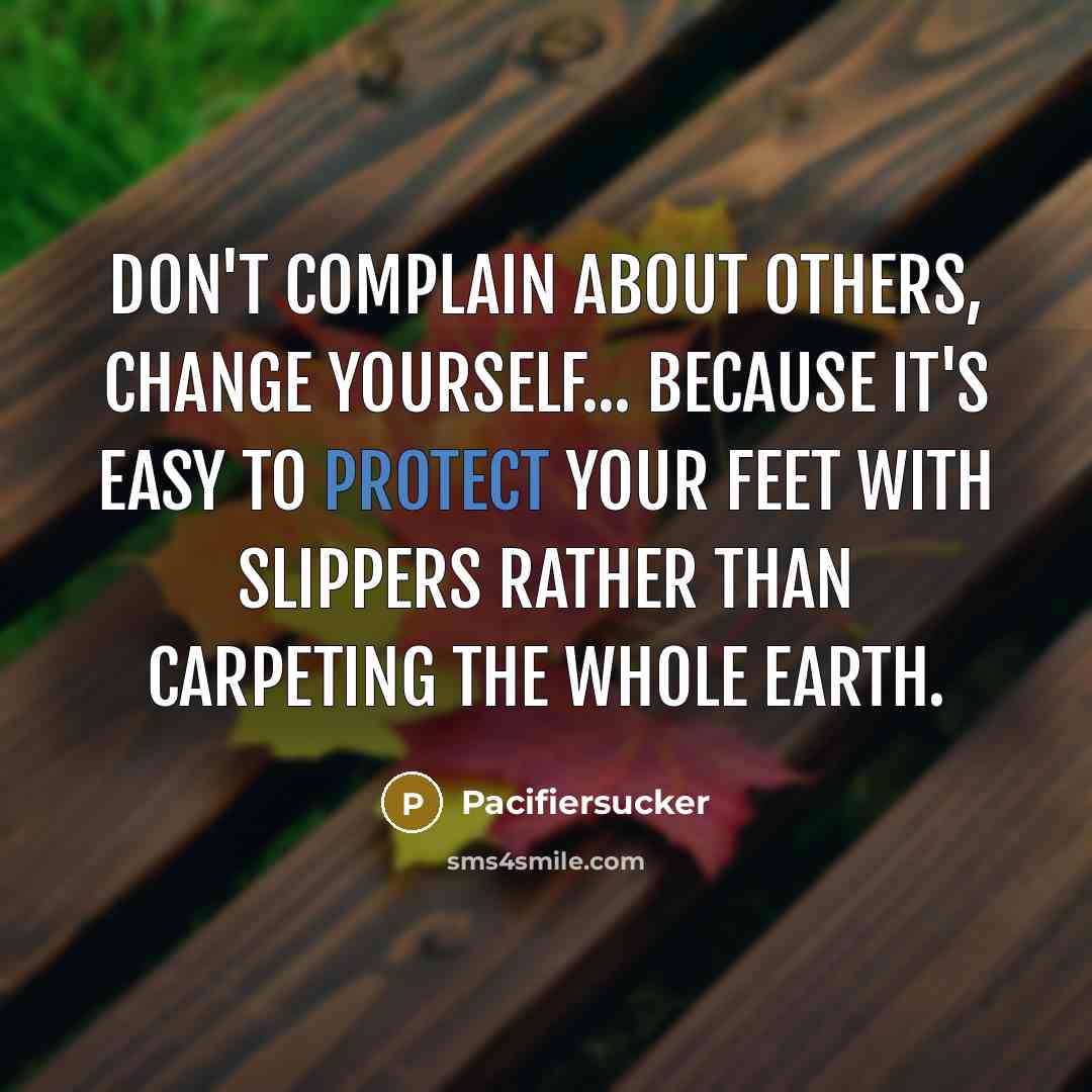 “Don't Complain About Others, Change Yourself... Because It's Easy To…” quote by Pacifiersucker