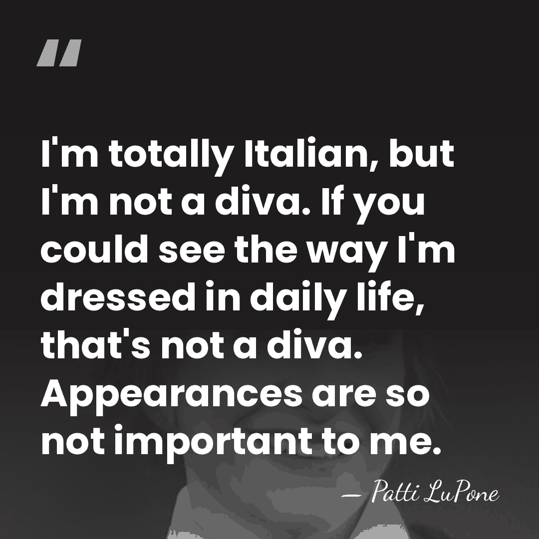 I'm totally Italian, but I'm not a diva. If you could see&hellip; - Patti LuPone