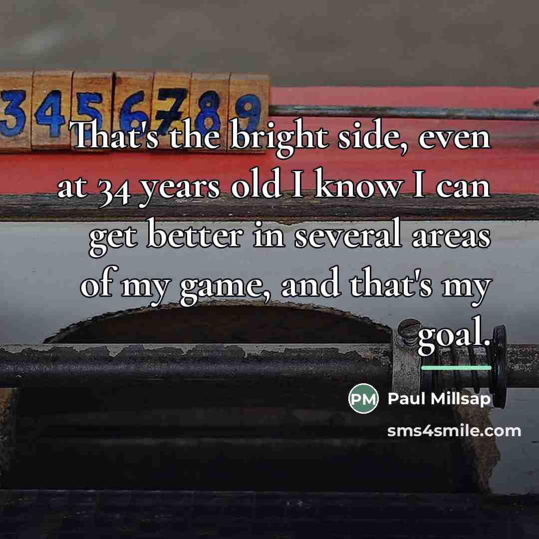 “That's the bright side, even at 34 years old I…” quote by Paul Millsap