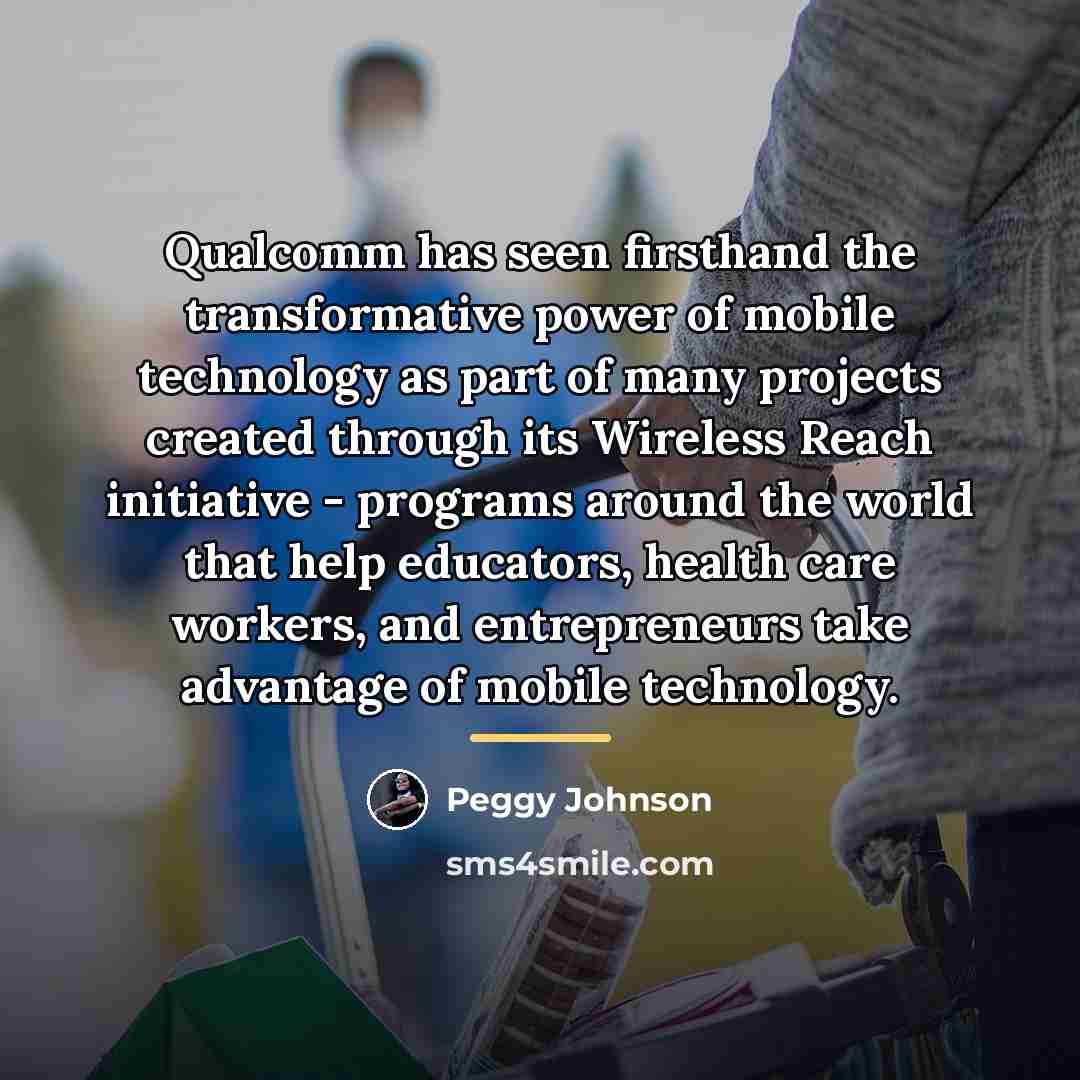 “Qualcomm has seen firsthand the transformative power of mobile technology…” quote by Peggy Johnson