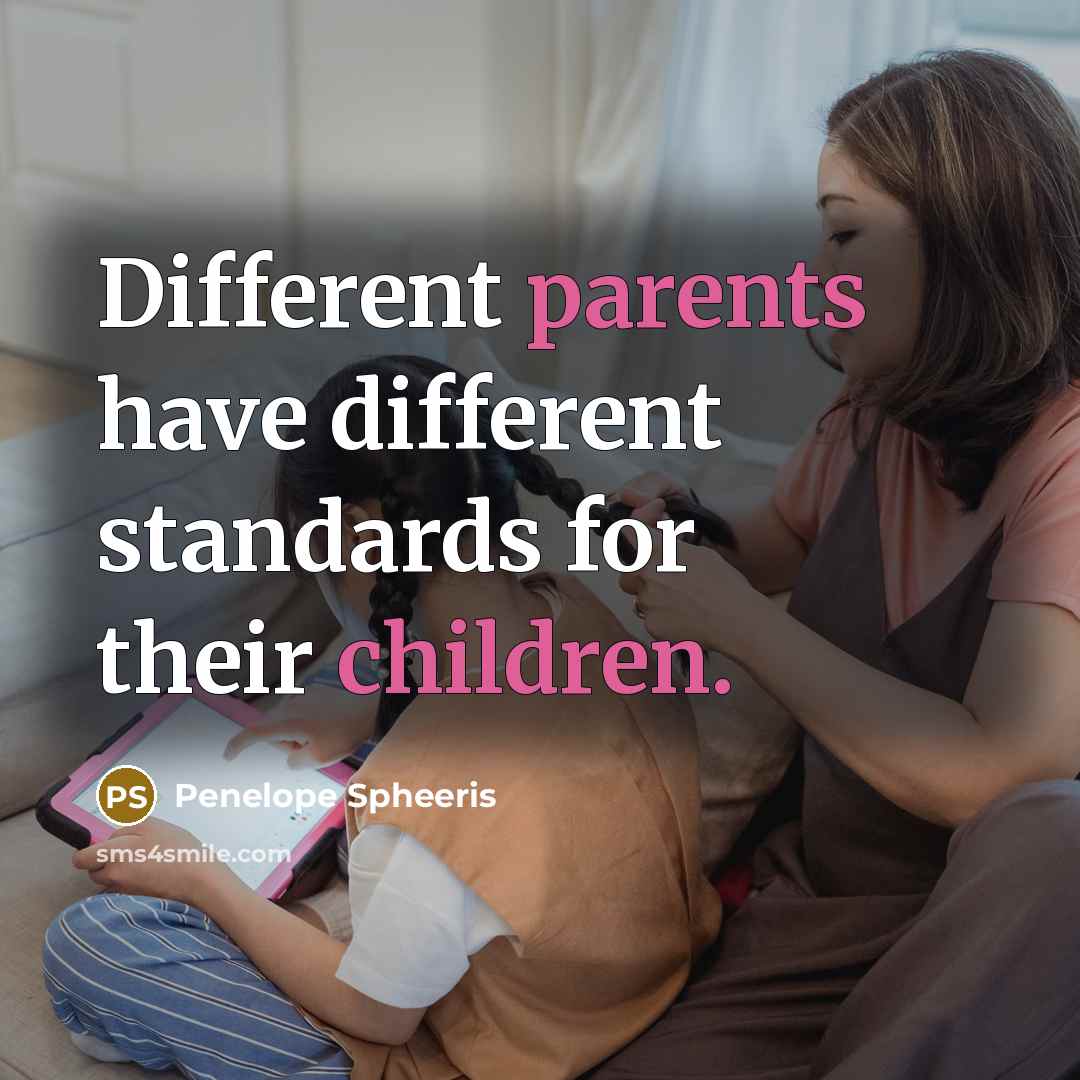 “Different parents have different standards for their children.” quote by Penelope Spheeris