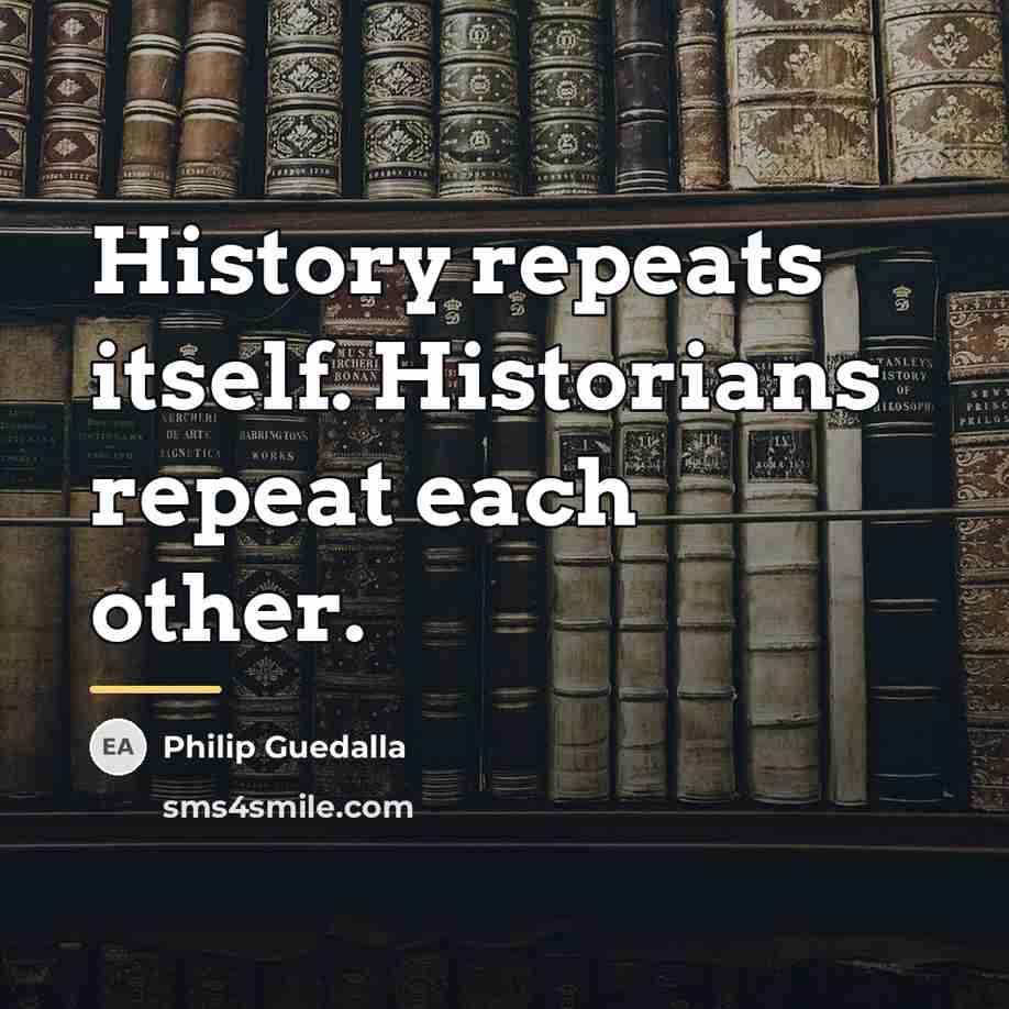 “History repeats itself. Historians repeat each other.…” quote by Philip Guedalla