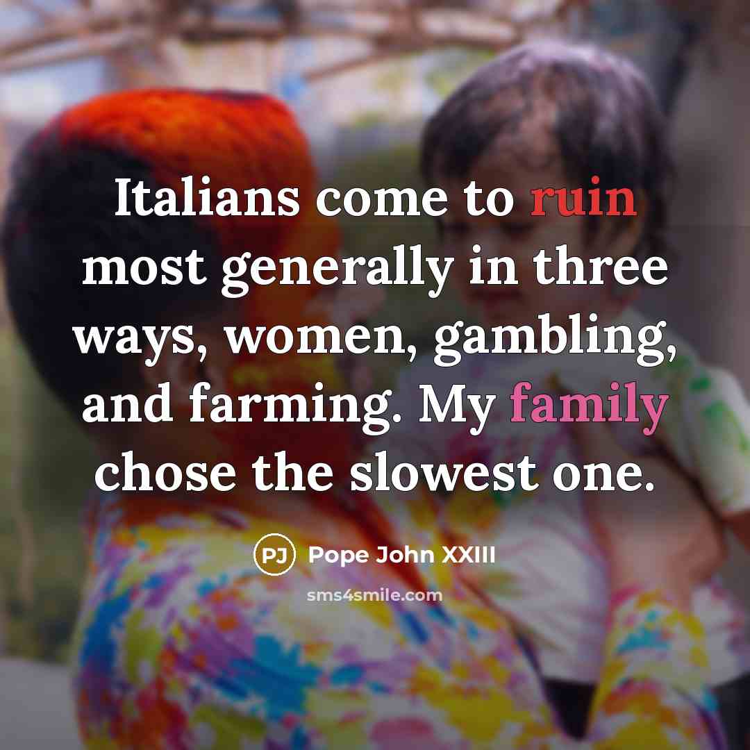 “Italians come to ruin most generally in three ways, women,…” quote by Pope John XXIII