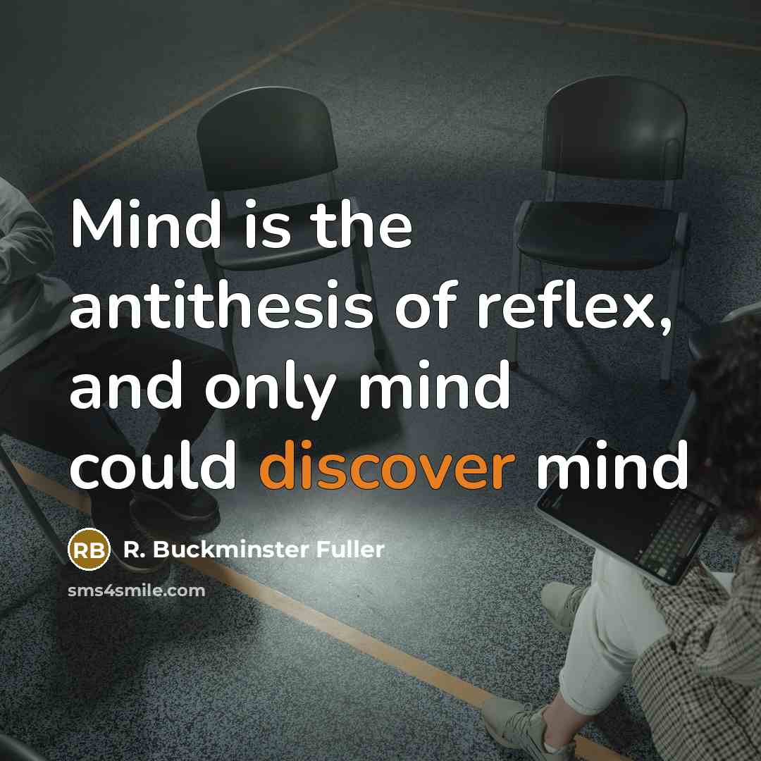 “Mind is the antithesis of reflex, and only mind could…” quote by R. Buckminster Fuller