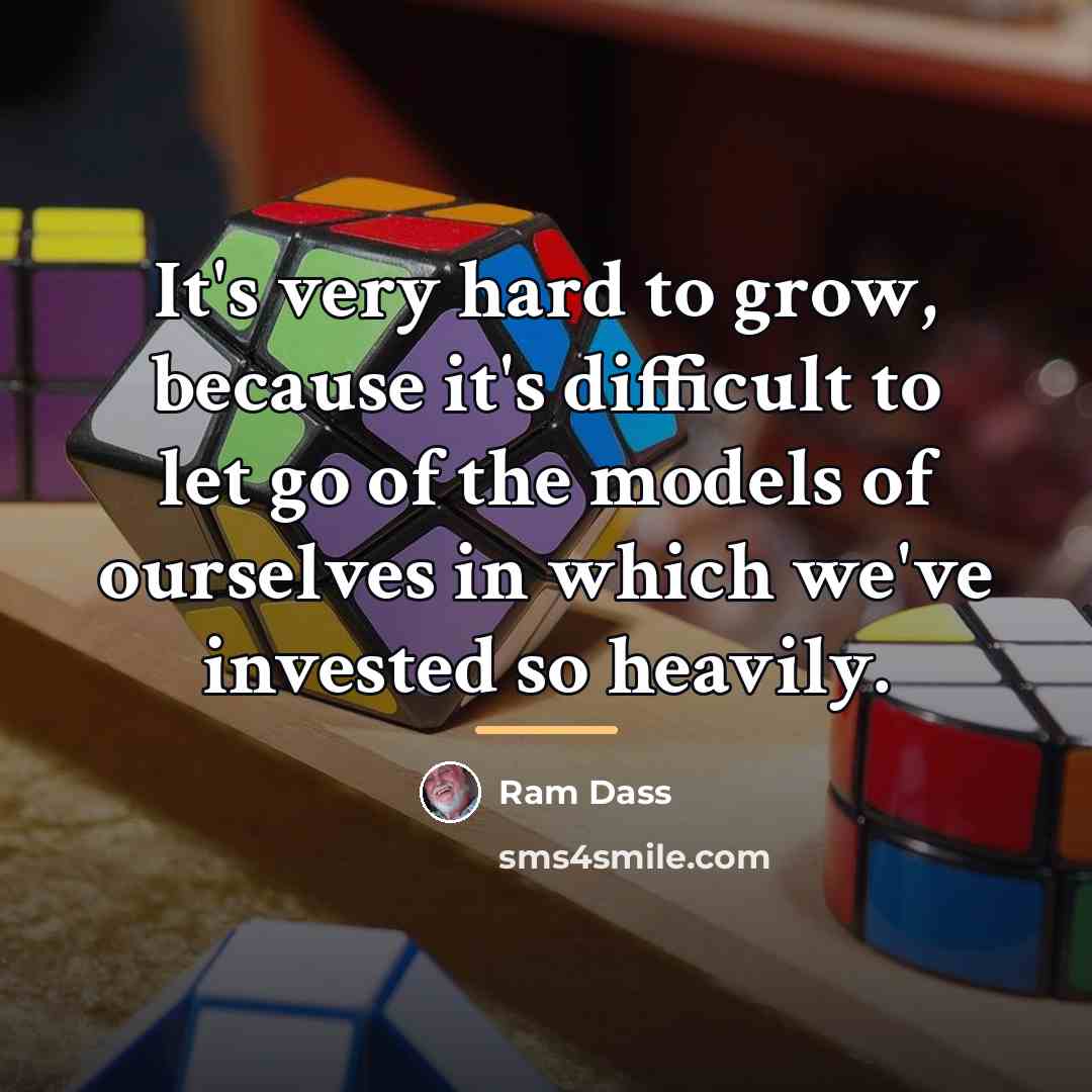“It's very hard to grow, because it's difficult to let…” quote by Ram Dass